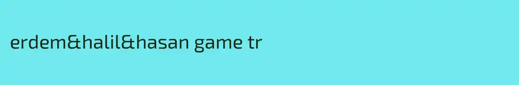 erdem&halil&hasan game tr